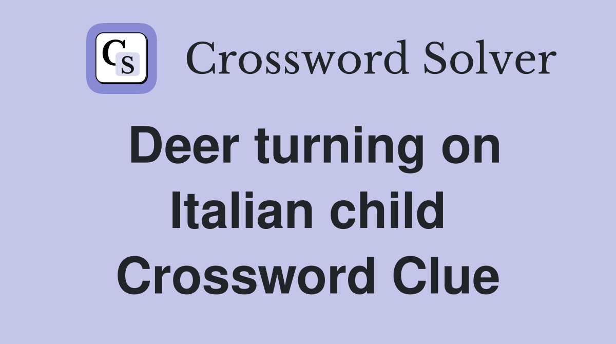 Deer turning on Italian child Crossword Clue