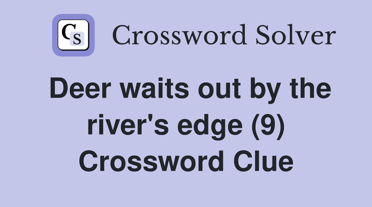 Deer waits out by the river's edge (9) Crossword Clue