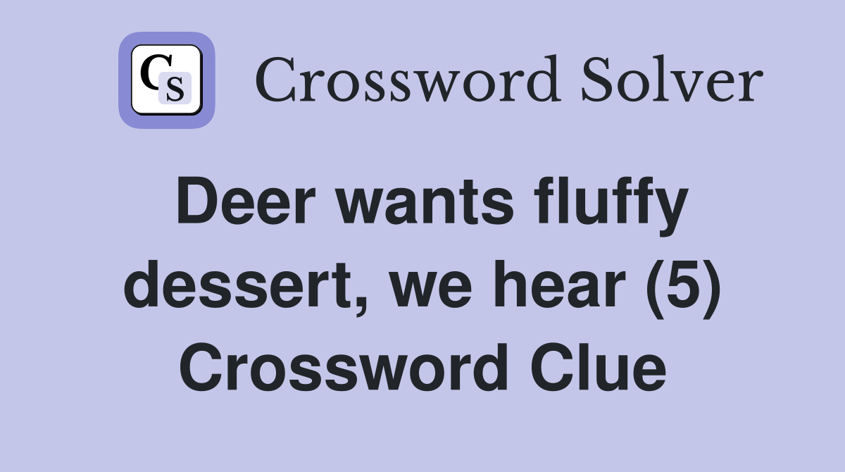 Deer wants fluffy dessert, we hear (5) Crossword Clue