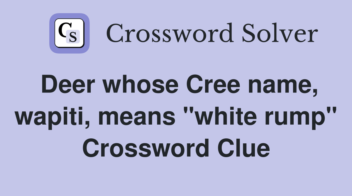 Deer whose Cree name, wapiti, means "white rump" Crossword Clue