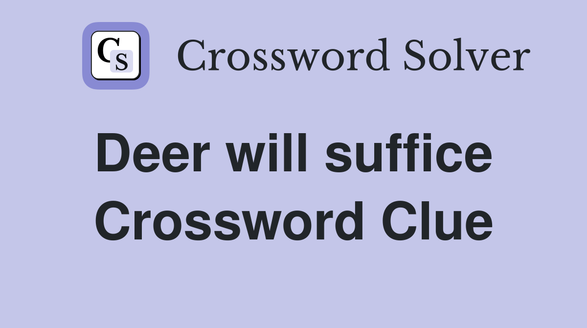 Deer will suffice  Crossword Clue