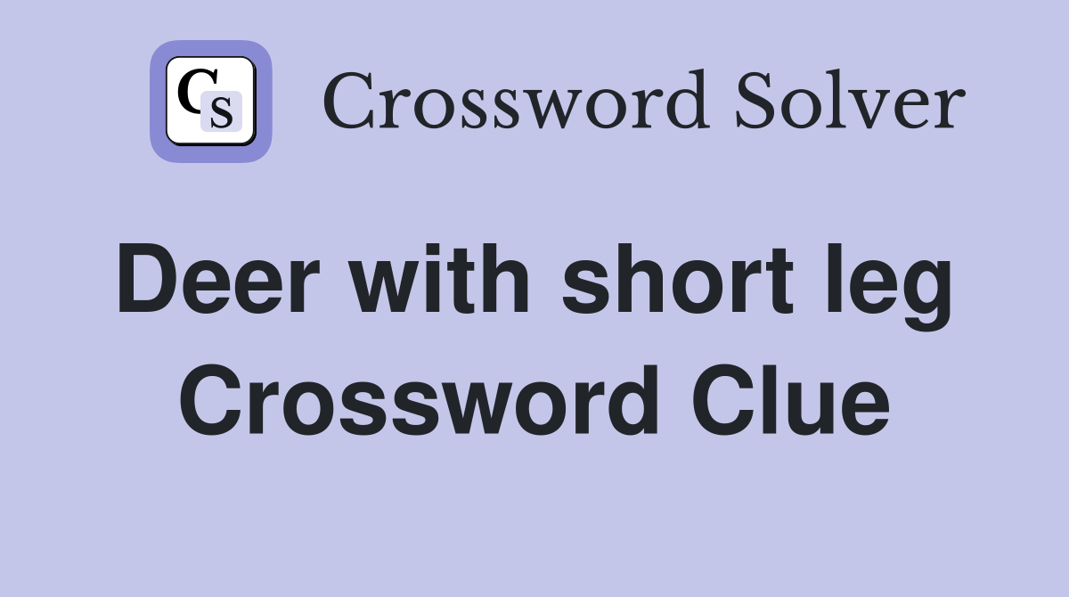 Deer with short leg  Crossword Clue