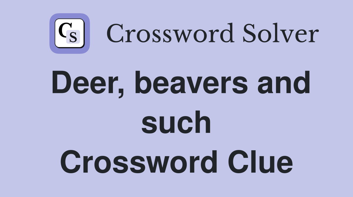 Deer, beavers and such Crossword Clue