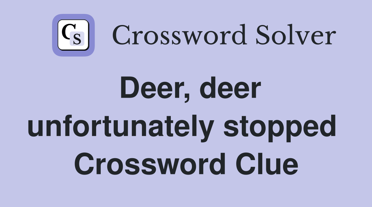 Deer, deer unfortunately stopped  Crossword Clue