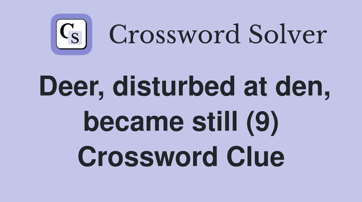 Deer, disturbed at den, became still (9) Crossword Clue