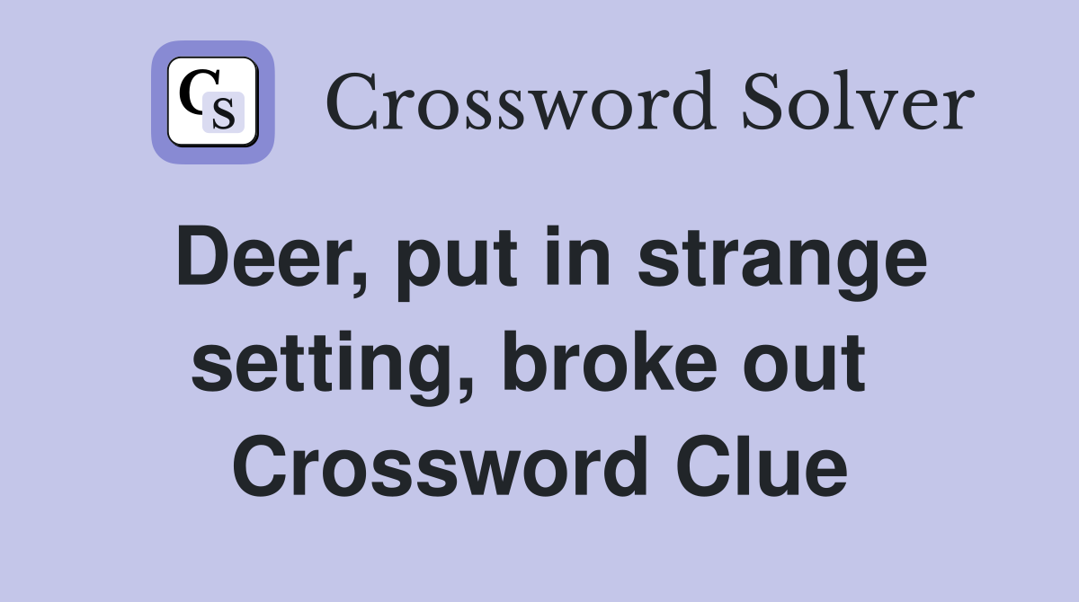 Deer, put in strange setting, broke out  Crossword Clue