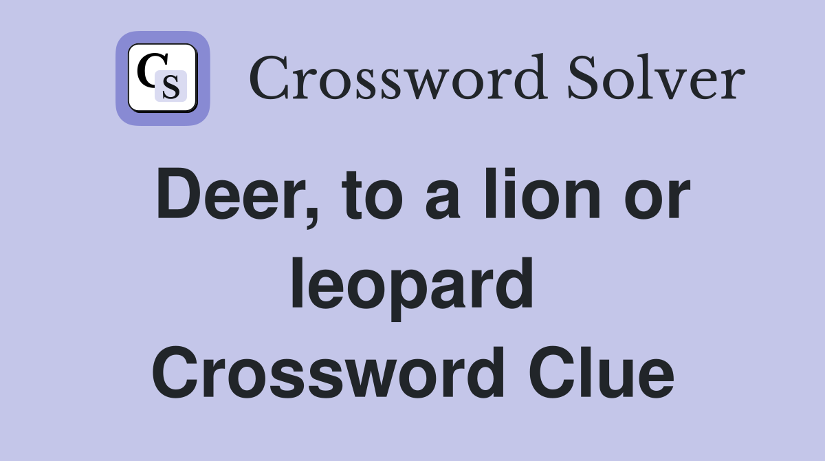 Deer, to a lion or leopard Crossword Clue