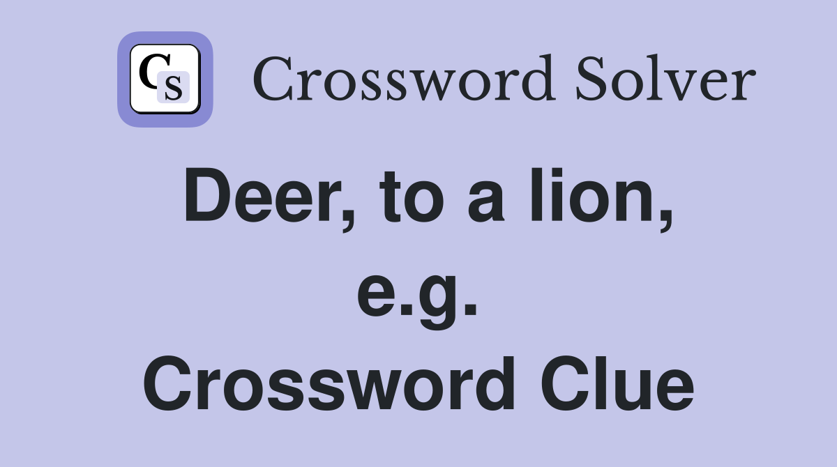 Deer, to a lion, e.g. Crossword Clue