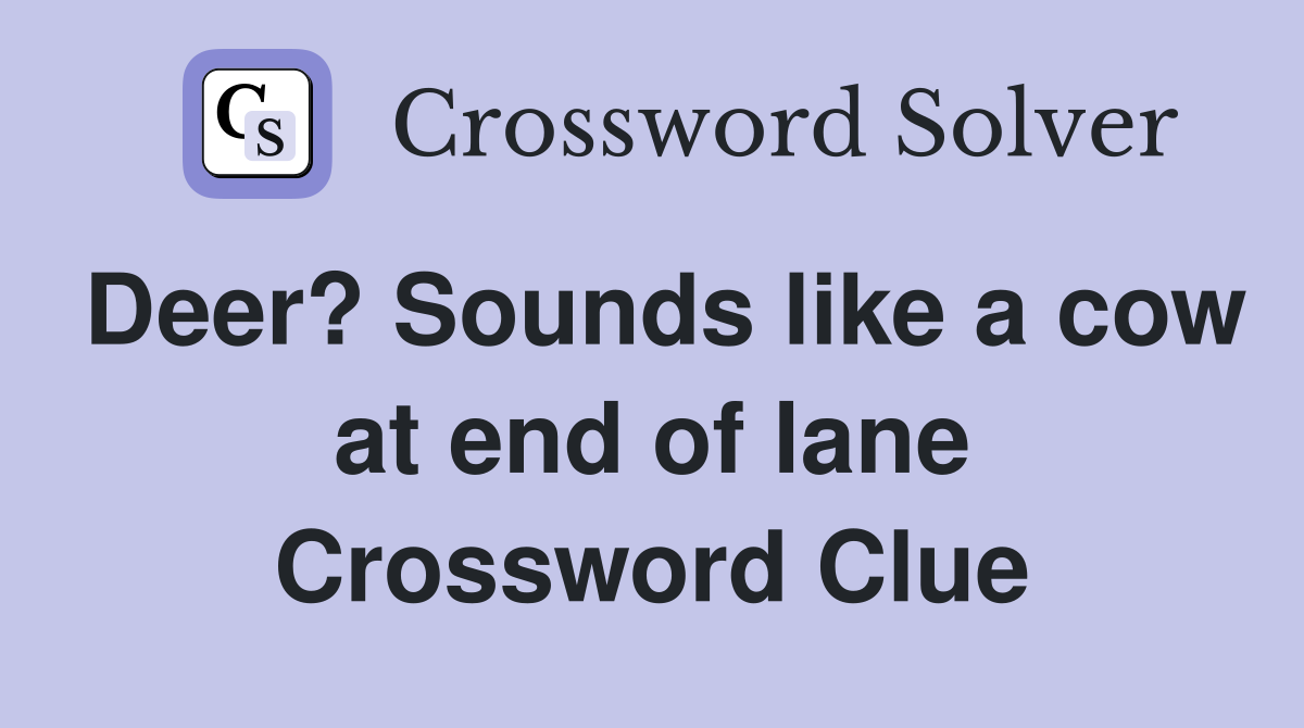 Deer? Sounds like a cow at end of lane Crossword Clue