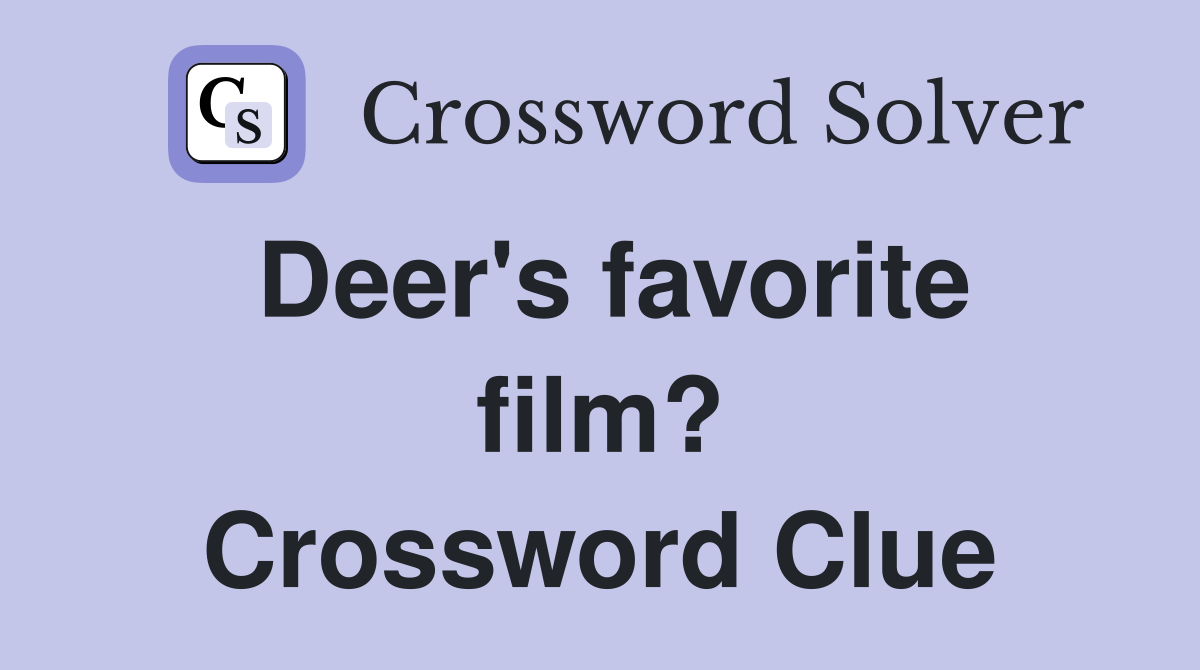 Deer's favorite film? Crossword Clue