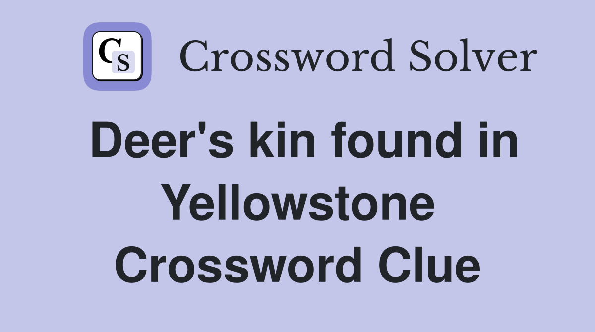 Deer's kin found in Yellowstone Crossword Clue