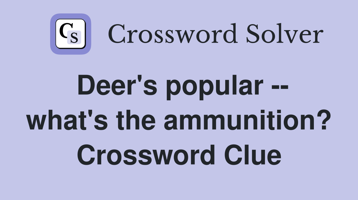 Deer's popular -- what's the ammunition? Crossword Clue