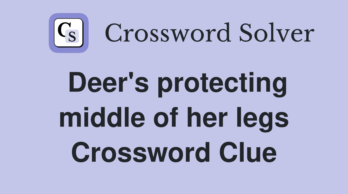 Deer's protecting middle of her legs Crossword Clue