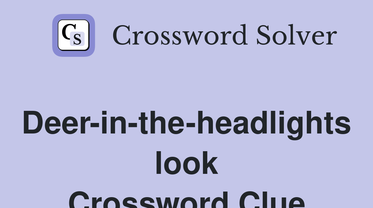 Deer-in-the-headlights look Crossword Clue