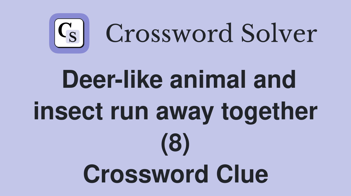 Deer-like animal and insect run away together (8) Crossword Clue