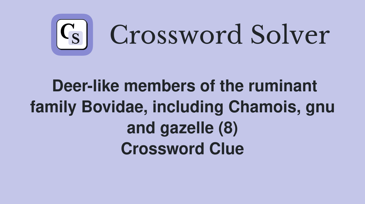 Deer-like members of the ruminant family Bovidae, including Chamois, gnu and gazelle (8) Crossword Clue