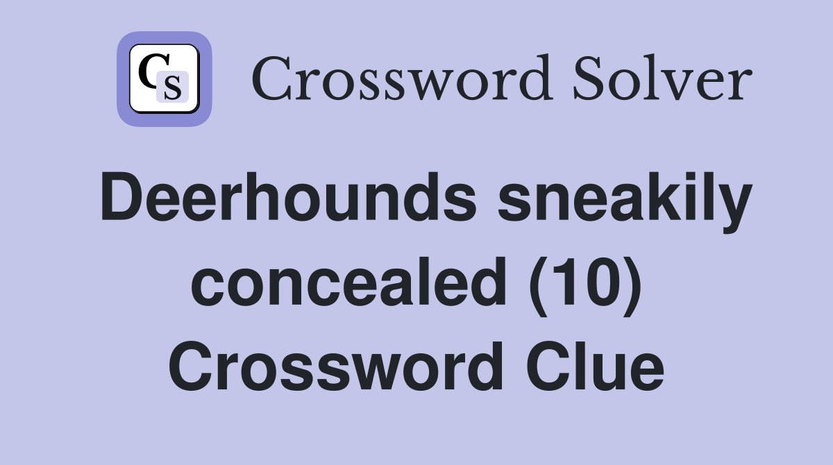 Deerhounds sneakily concealed (10) Crossword Clue