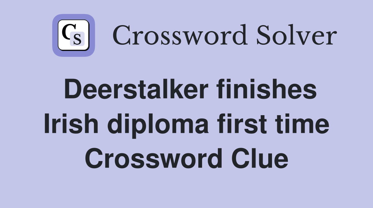 Deerstalker finishes Irish diploma first time Crossword Clue