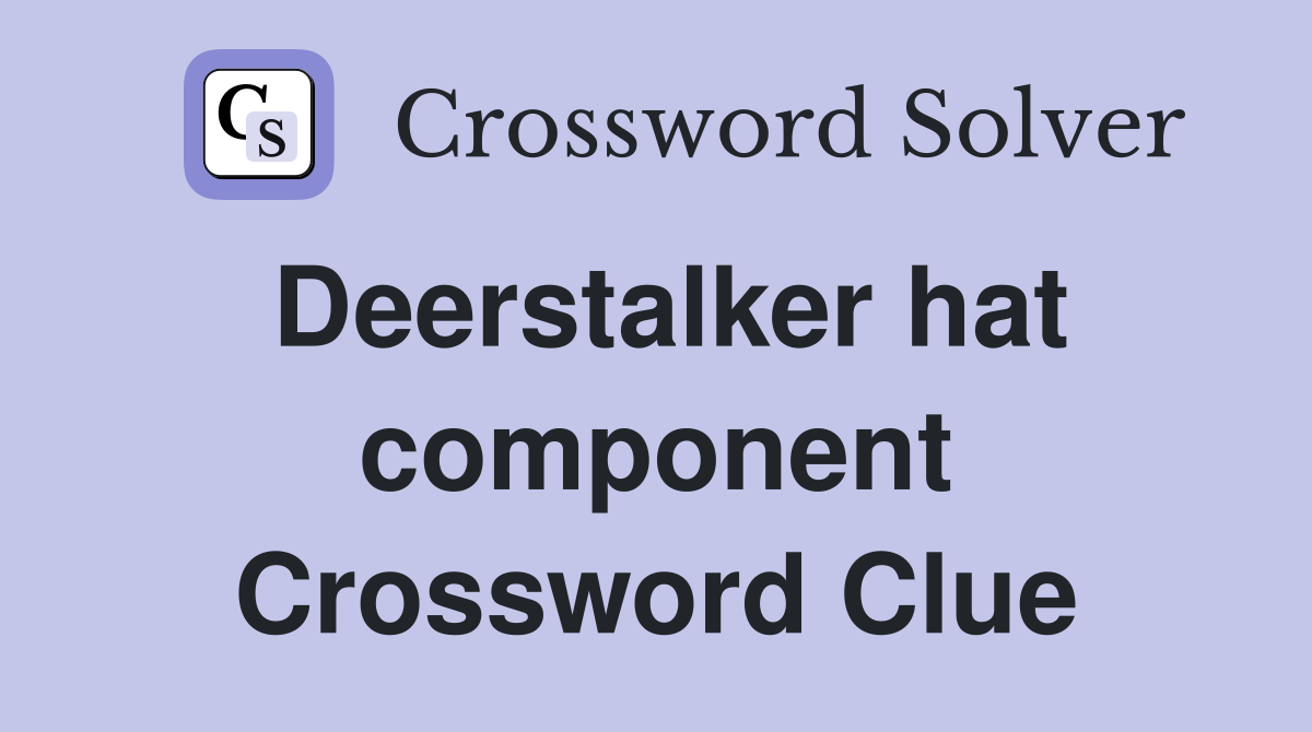 Deerstalker hat component Crossword Clue