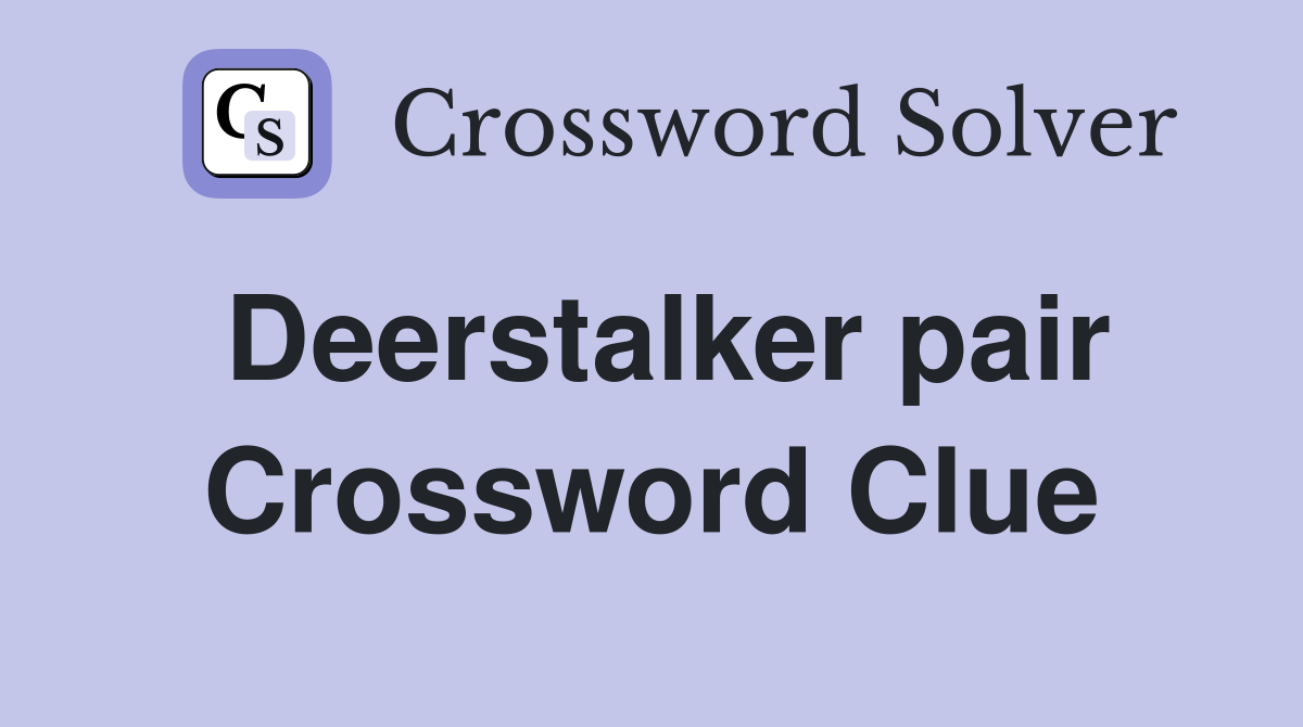 Deerstalker pair Crossword Clue