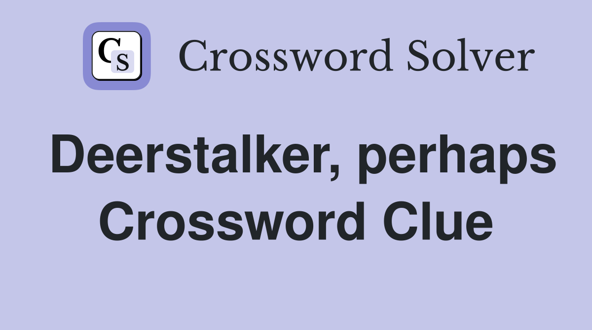 Deerstalker, perhaps Crossword Clue