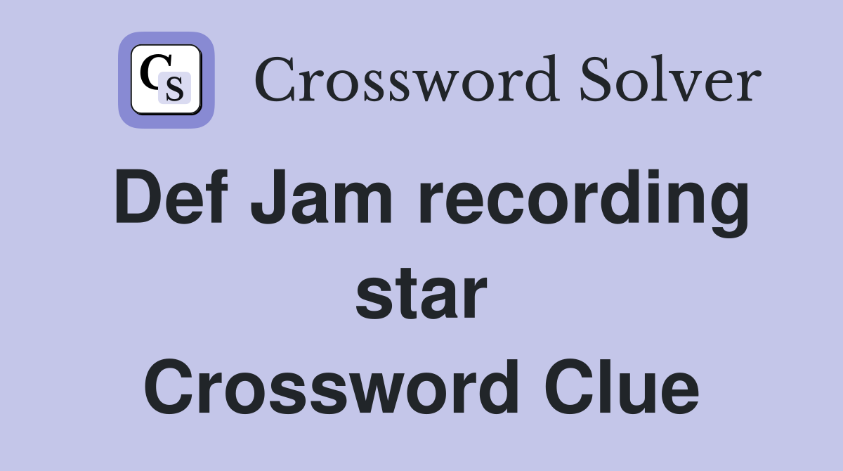 Def Jam recording star Crossword Clue