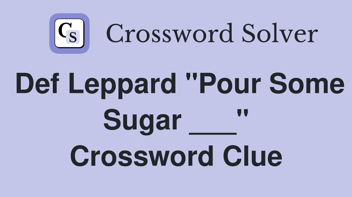 Def Leppard "Pour Some Sugar ___" Crossword Clue