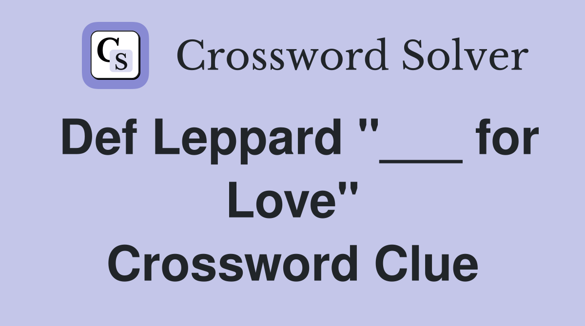 Def Leppard "___ for Love" Crossword Clue