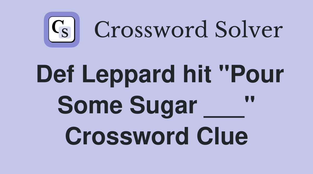 Def Leppard hit "Pour Some Sugar ___" Crossword Clue
