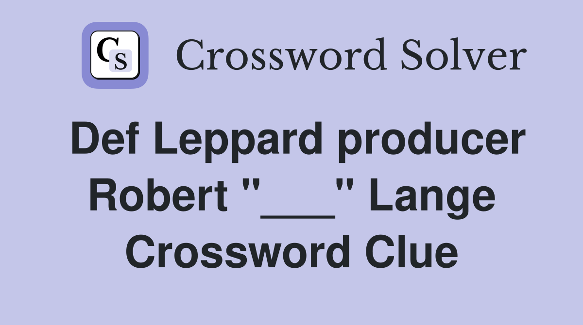 Def Leppard producer Robert "___" Lange Crossword Clue