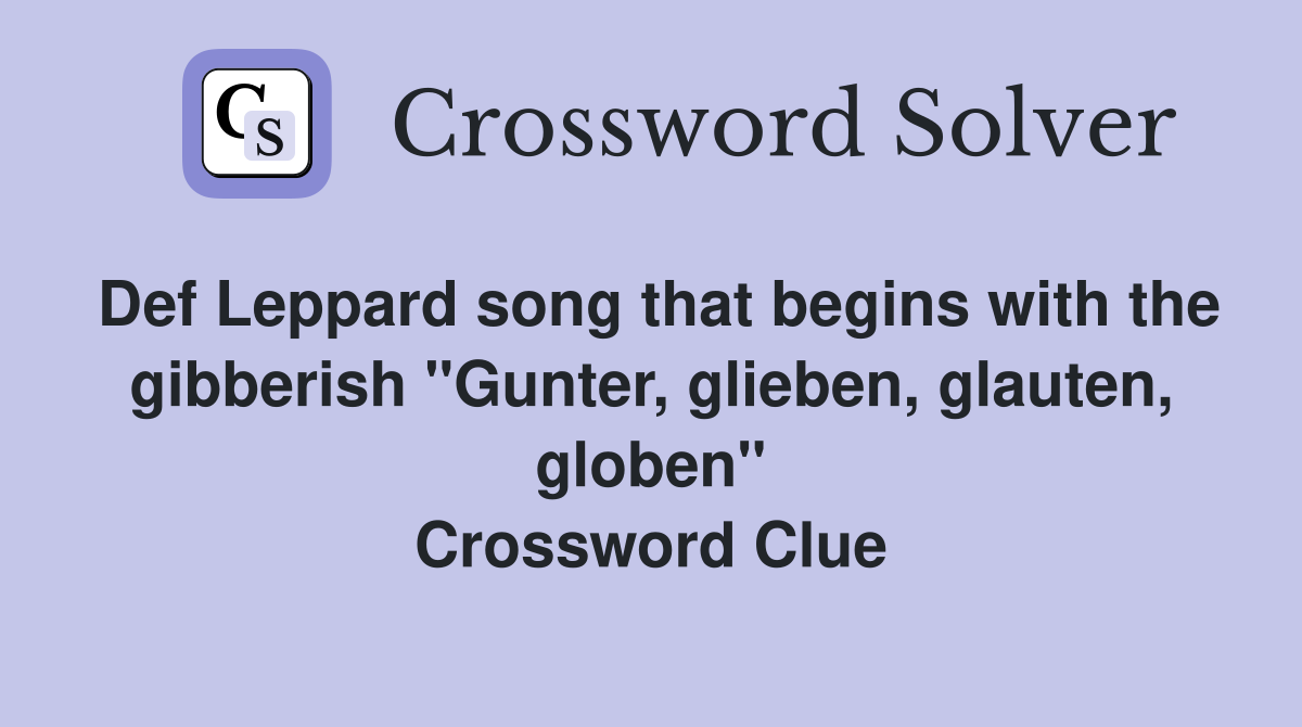 Def Leppard song that begins with the gibberish "Gunter, glieben, glauten, globen" Crossword Clue