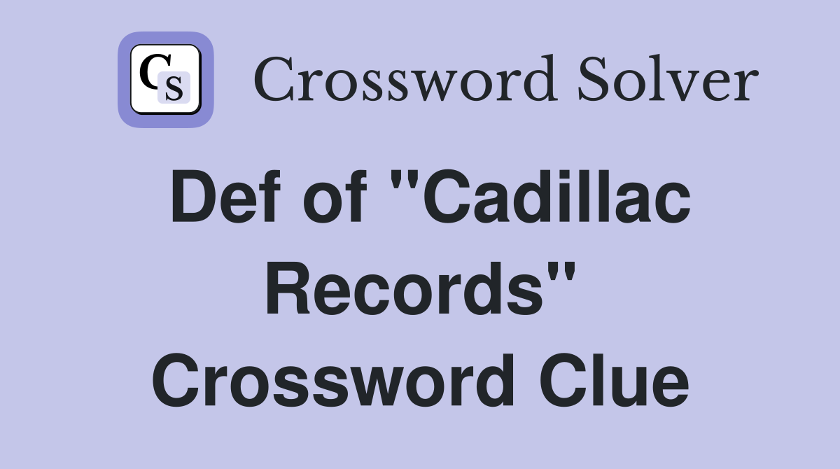 Def of "Cadillac Records" Crossword Clue