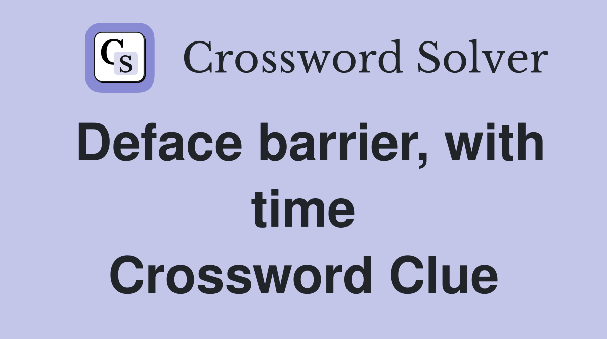 Deface barrier, with time Crossword Clue
