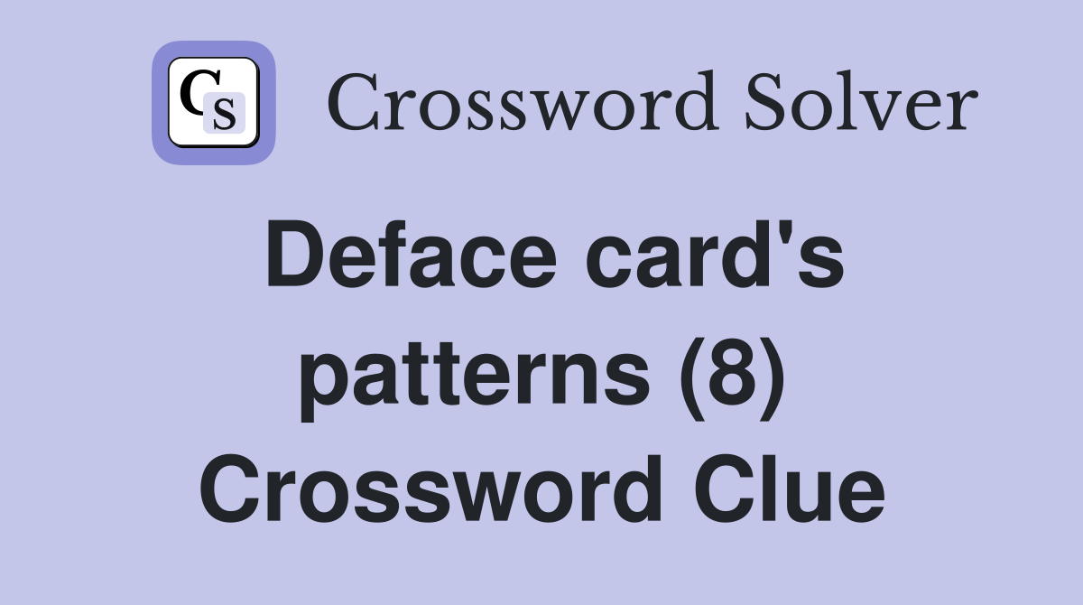 Deface card's patterns (8) Crossword Clue