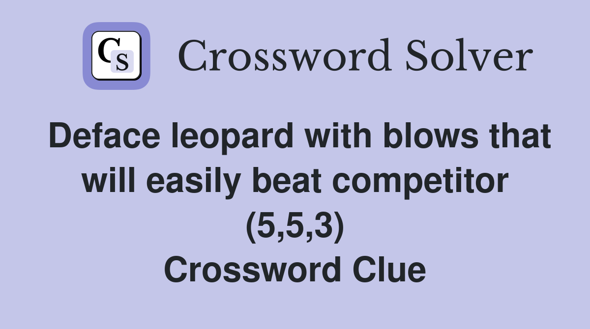Deface leopard with blows that will easily beat competitor (5,5,3) Crossword Clue