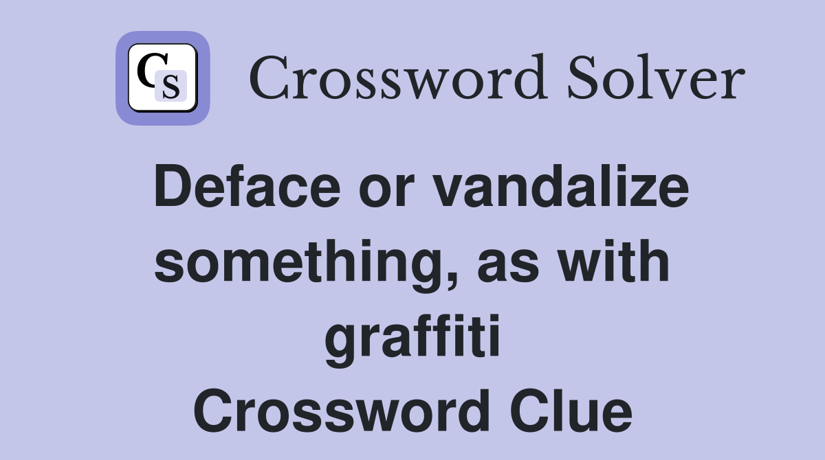 Deface or vandalize something, as with graffiti Crossword Clue