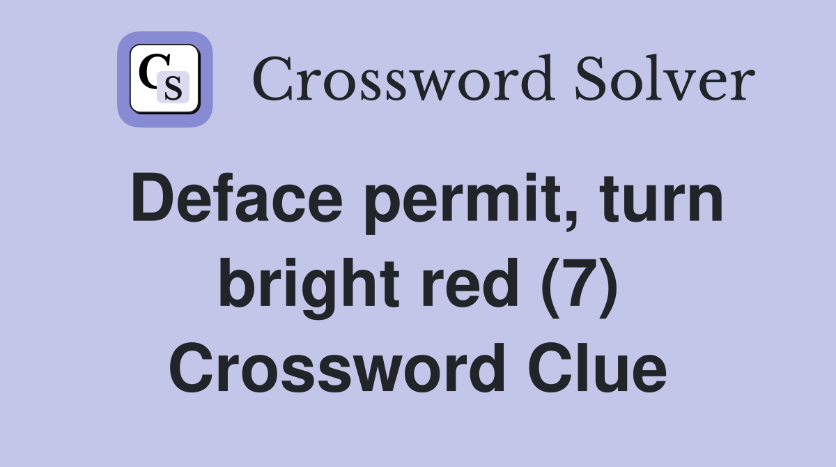 Deface permit, turn bright red (7) Crossword Clue