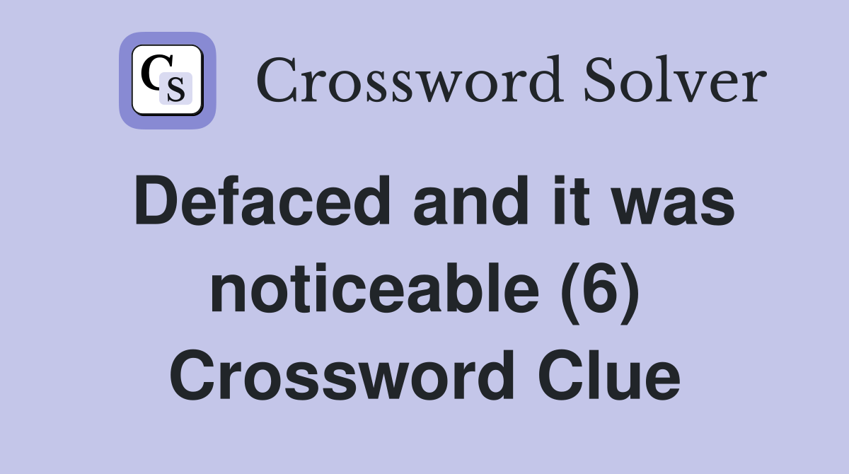 Defaced and it was noticeable (6) Crossword Clue