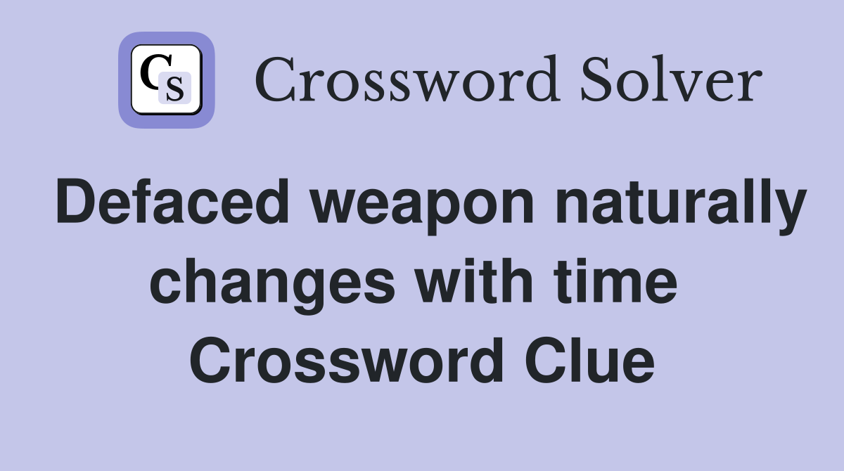 Defaced weapon naturally changes with time  Crossword Clue