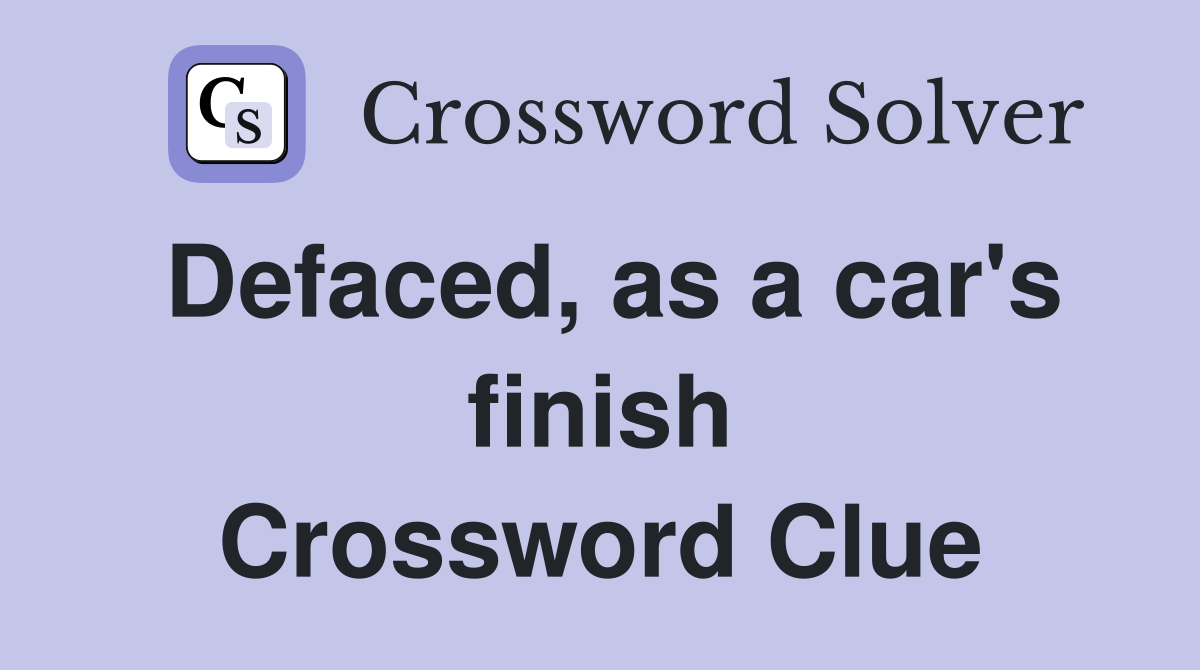 Defaced, as a car's finish Crossword Clue