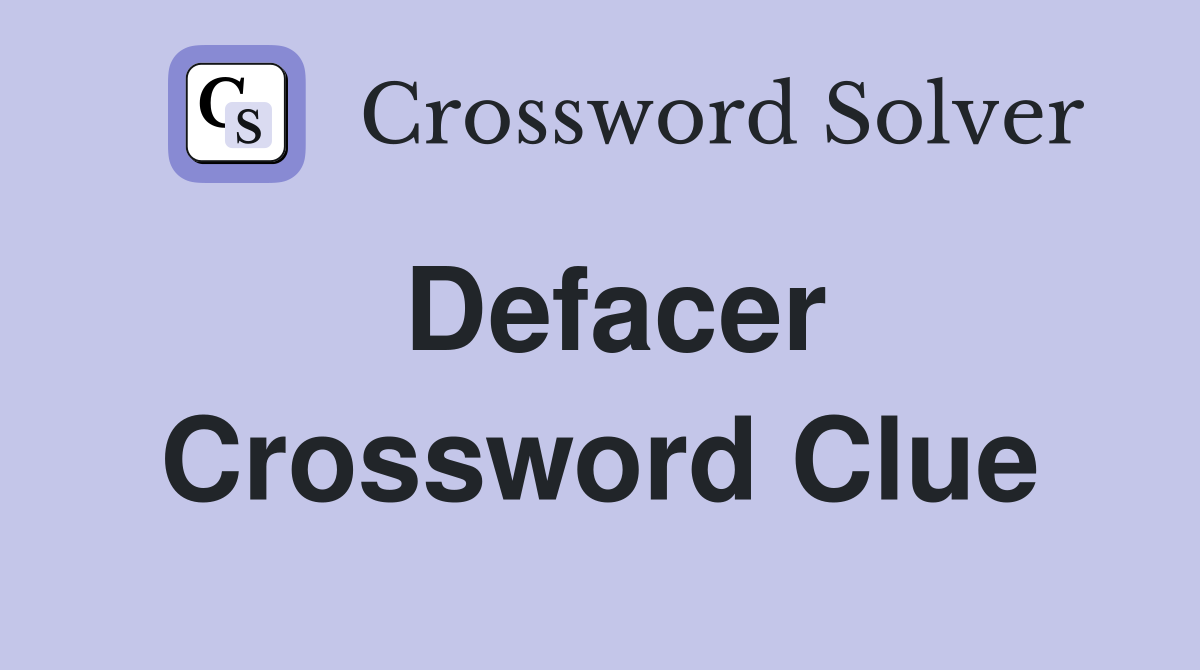 Defacer Crossword Clue
