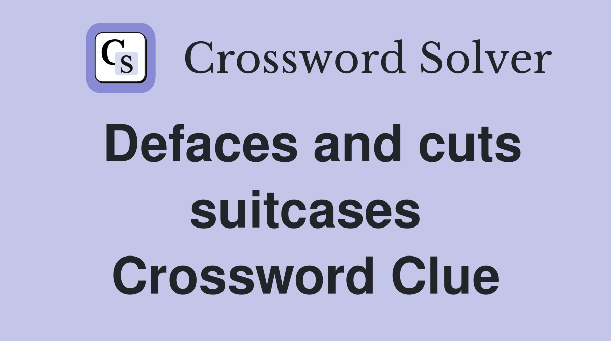 Defaces and cuts suitcases Crossword Clue