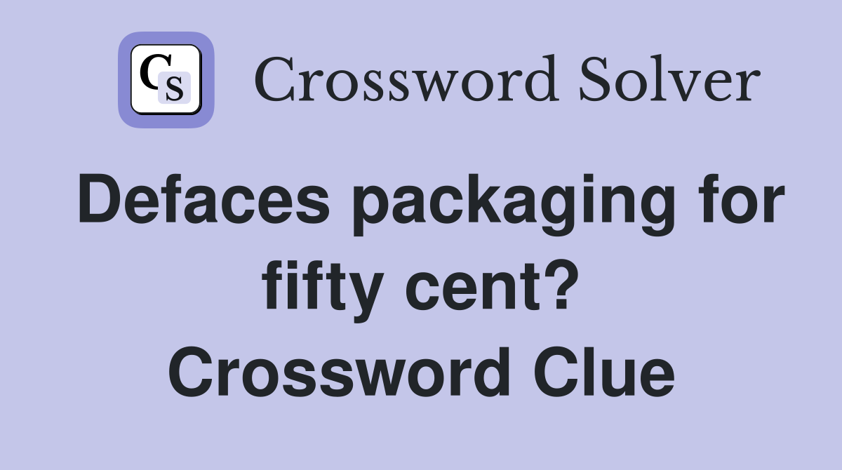 Defaces packaging for fifty cent? Crossword Clue