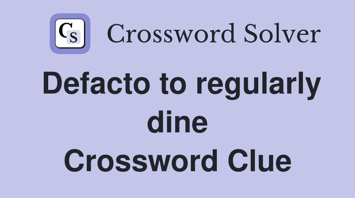 Defacto to regularly dine Crossword Clue