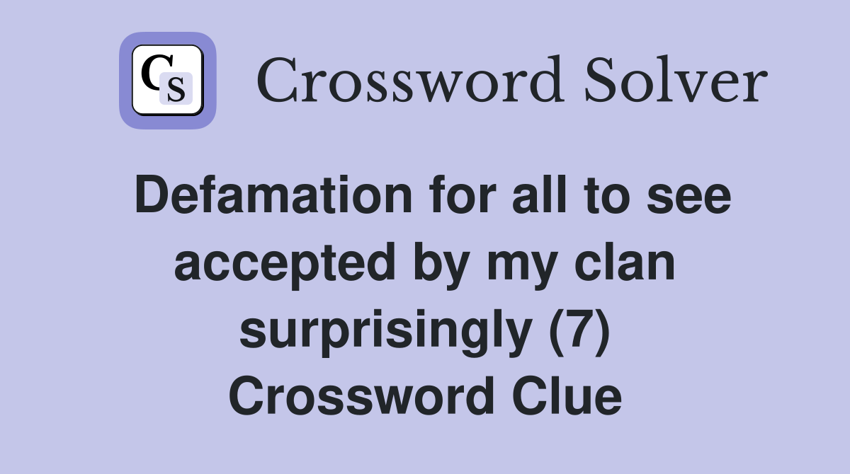 Defamation for all to see accepted by my clan surprisingly (7) Crossword Clue