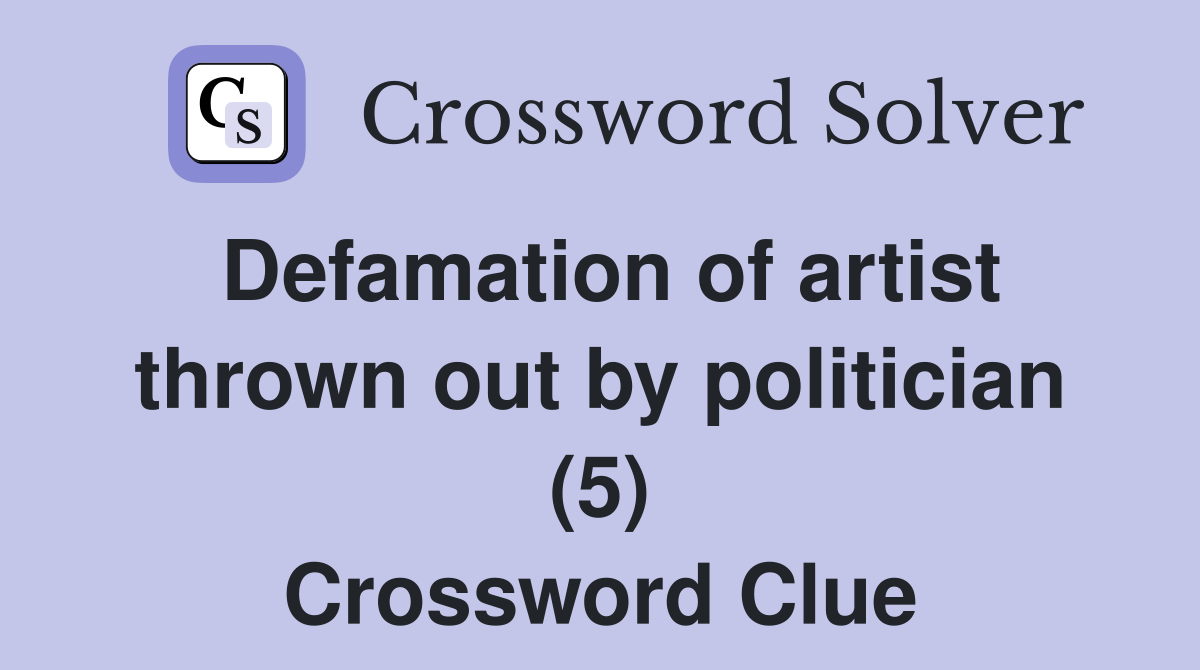 Defamation of artist thrown out by politician (5) Crossword Clue