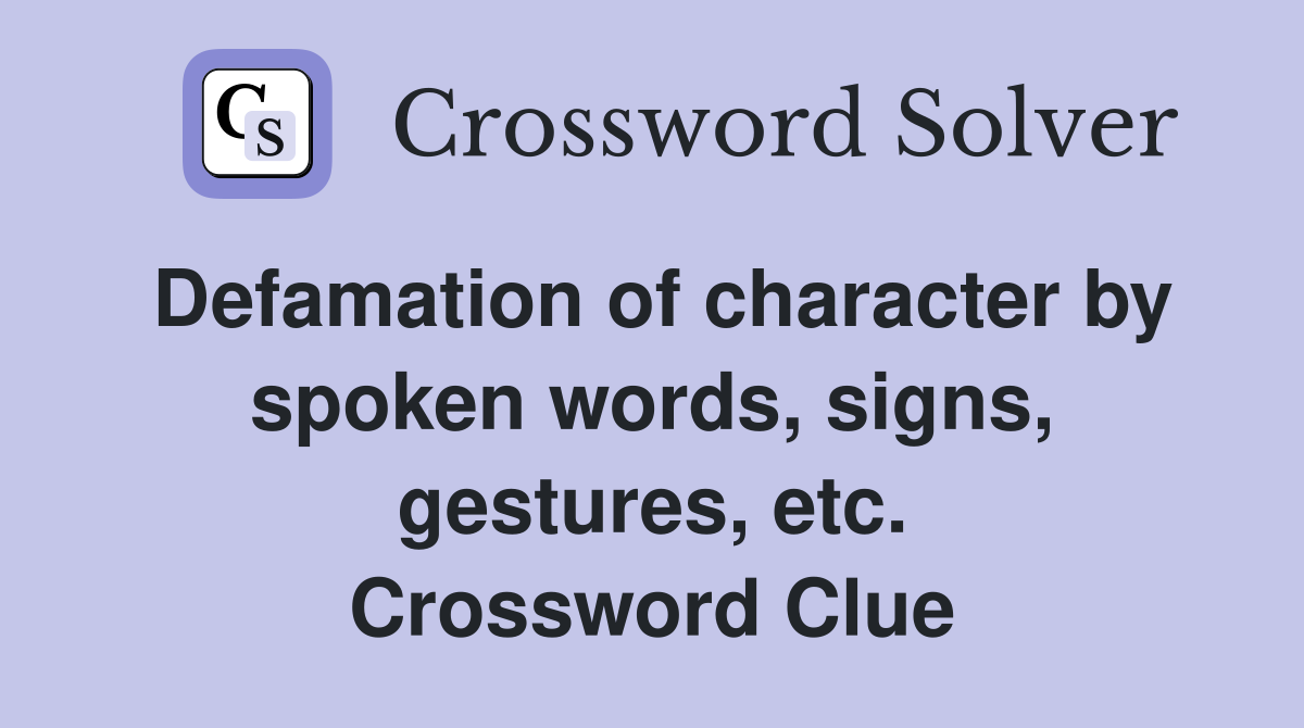 Defamation of character by spoken words, signs, gestures, etc. Crossword Clue