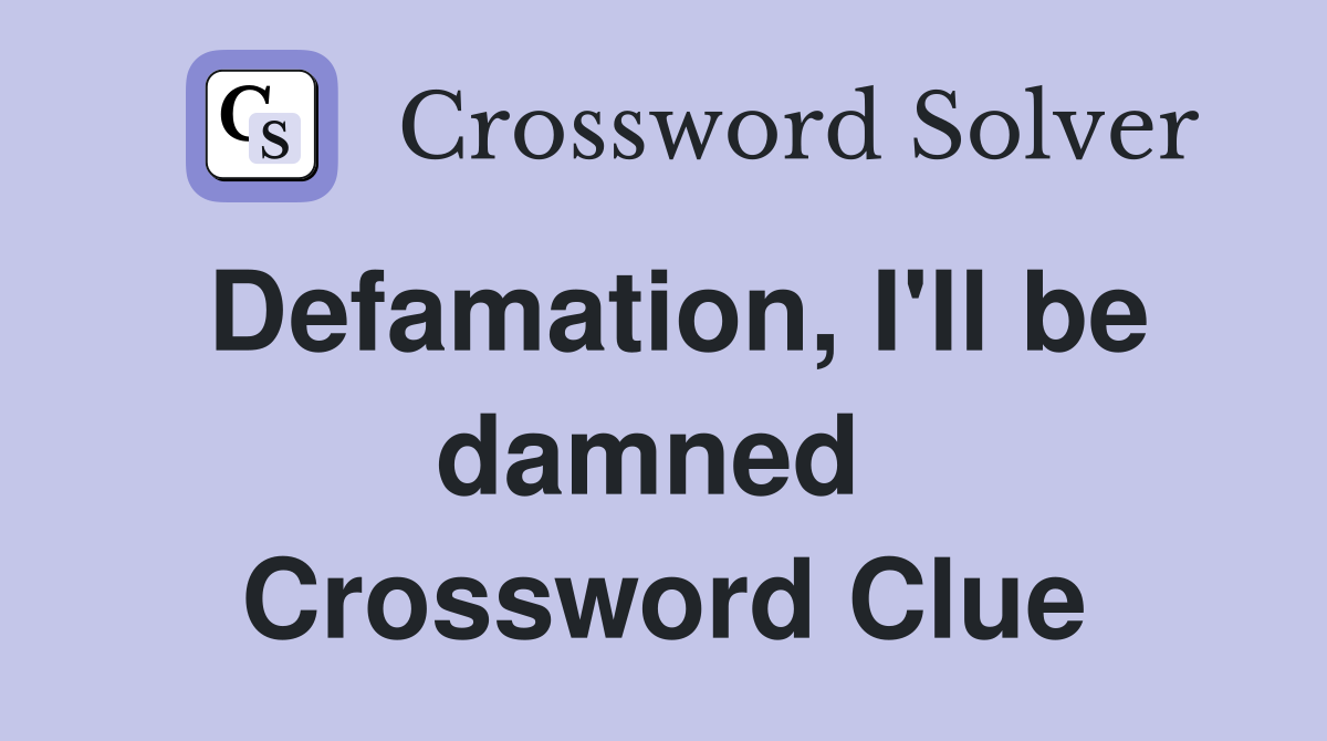 Defamation, I'll be damned  Crossword Clue
