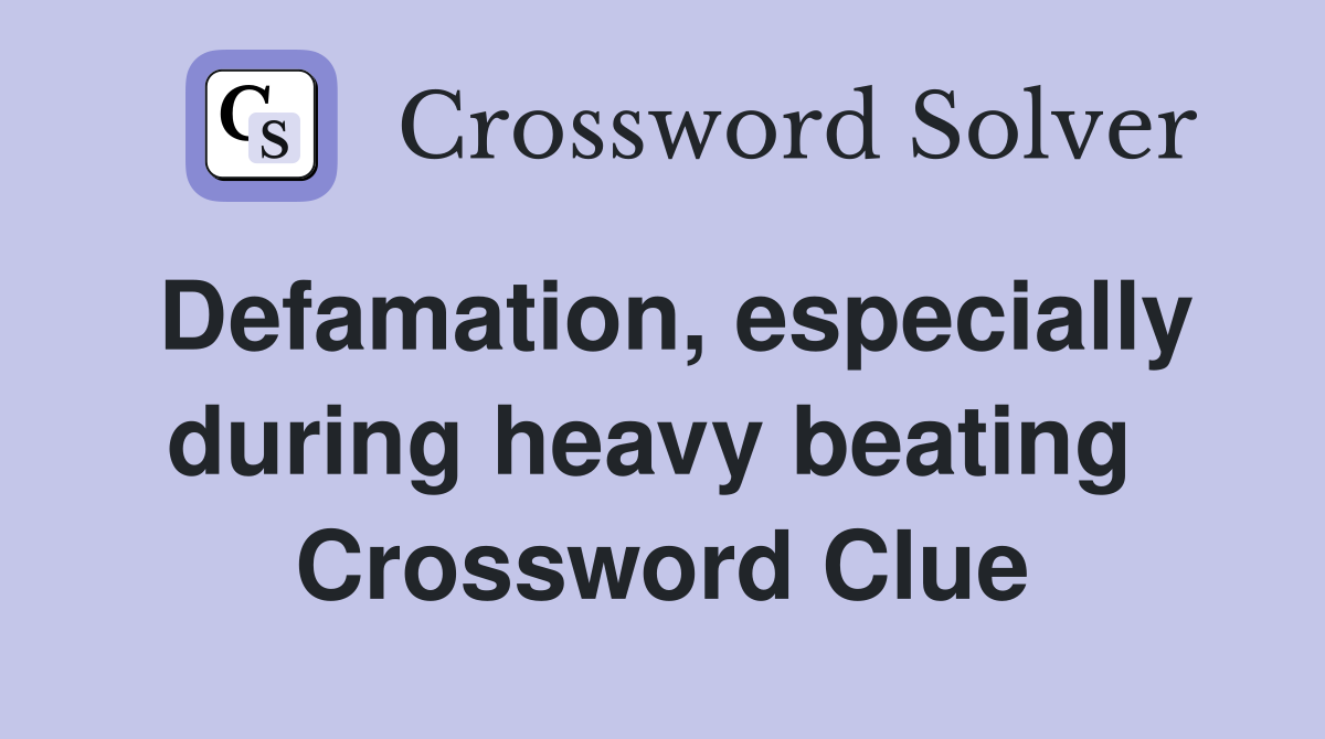 Defamation, especially during heavy beating  Crossword Clue