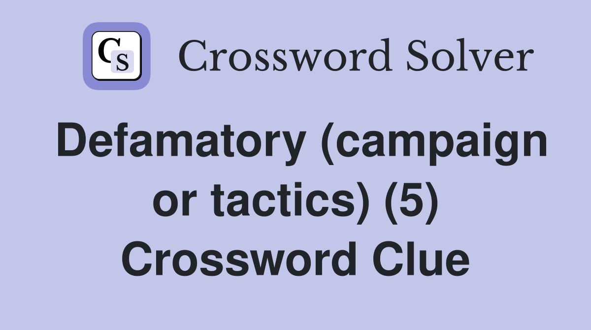 Defamatory (campaign or tactics) (5) Crossword Clue